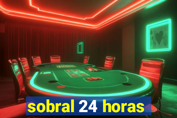 sobral 24 horas